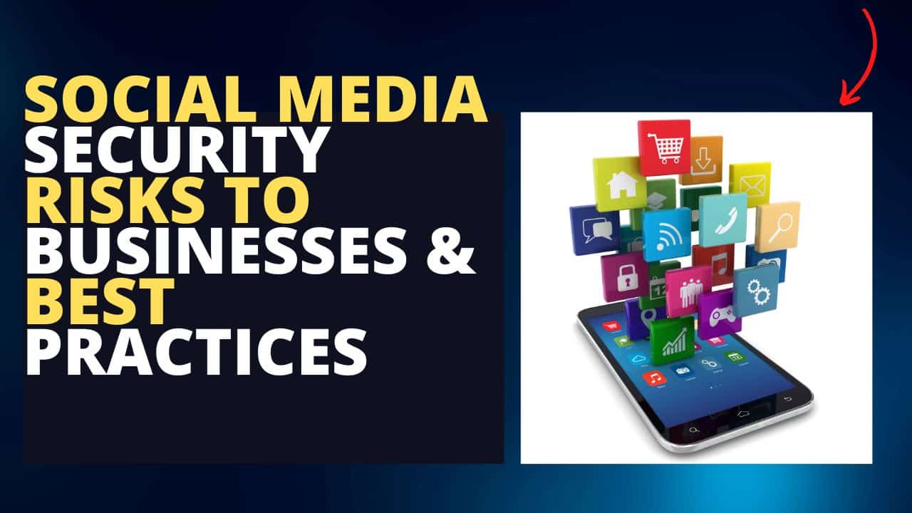 Social Media Security Risks To Businesses And Best Practices